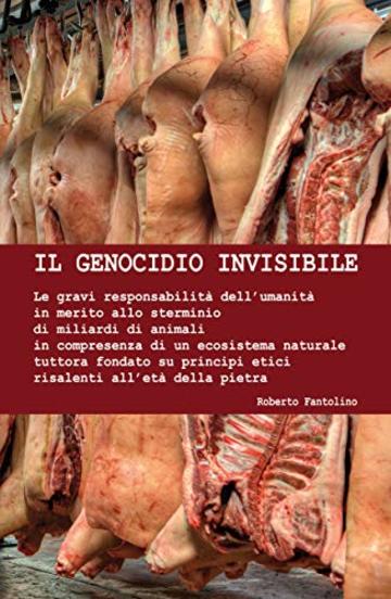 Il genocidio invisibile: Gravi responsabilità dell’umanità in merito allo sterminio di miliardi di animali in compresenza di un ecosistema naturale fondato su principi etici dell’età della pietra